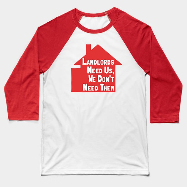 Landlords Need Us, We Dont Need Them Baseball T-Shirt by Football from the Left